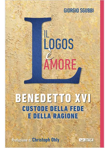 IL LOGOS E' AMORE BENEDETTO XVI CUSTODE DELLA FEDE E DELLA RAGIONE