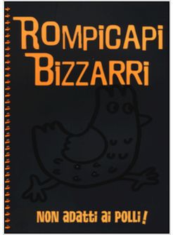 ROMPICAPI BIZZARRI. NON ADATTI AI POLLI!