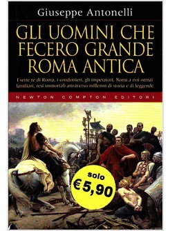 GLI UOMINI CHE FECERO GRANDE ROMA ANTICA