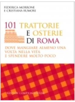 CENTOUNO TRATTORIE E OSTERIE DI ROMA DOVE MANGIARE ALMENO UNA VOLTA NELLA VITA E