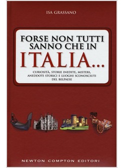 FORSE NON TUTTI SANNO CHE IN ITALIA... CURIOSITA', STORIE INEDITE, MISTERI