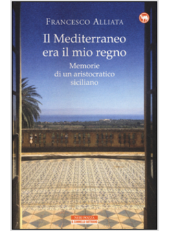 MEDITERRANEO ERA IL MIO REGNO. MEMORIE DI UN ARISTOCRATICO SICILIANO (IL)