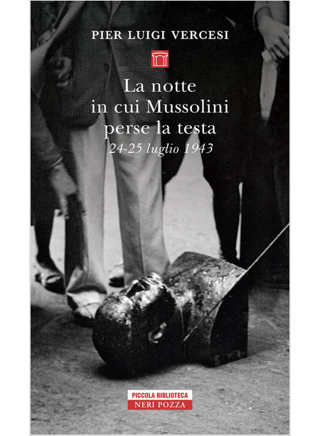 NOTTE IN CUI MUSSOLINI PERSE LA TESTA. 24-25 LUGLIO 1943 (LA)