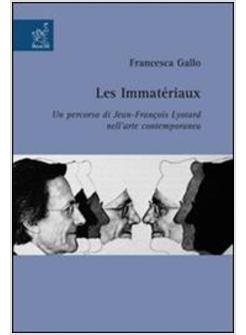 IMMATERIAUX UN PERCORSO DI JEAN-FRANCOIS LYOTARD NELL'ARTE CONTEMPORANEA (LES)