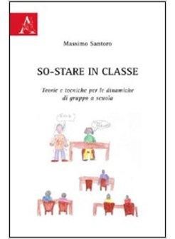 SO-STARE IN CLASSE TEORIE E TECNICHE PER LE DINAMICHE DI GRUPPO A SCUOLA