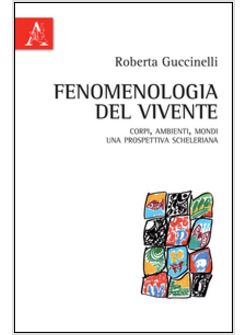 FENOMENOLOGIA DEL VIVENTE. CORPI, AMBIENTI, MONDI: UNA PROSPETTIVA SCHELERIANA