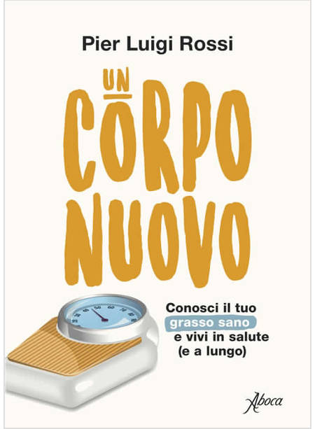 CORPO NUOVO. CONOSCI IL TUO GRASSO SANO E VIVI IN SALUTE (E A LUNGO) (UN)