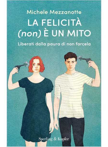 FELICITA' (NON) E' UN MITO. LIBERATI DALLA PAURA DI NON FARCELA (LA)