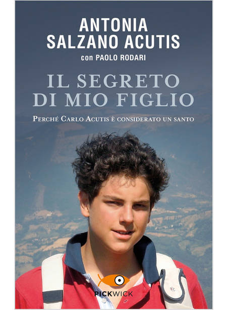 IL SEGRETO DI MIO FIGLIO PERCHE' CARLO ACUTIS E' CONSIDERATO UN SANTO 