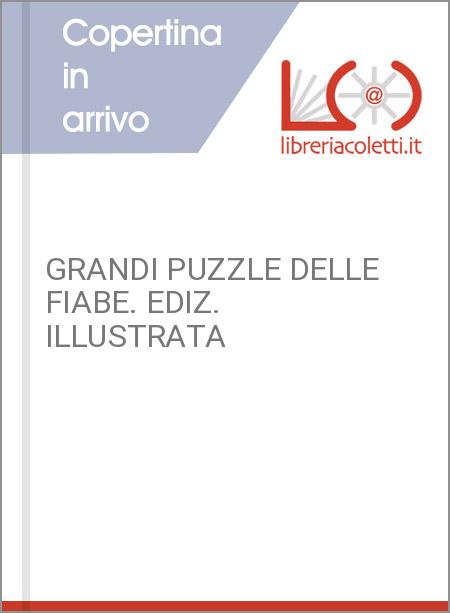 GRANDI PUZZLE DELLE FIABE. EDIZ. ILLUSTRATA