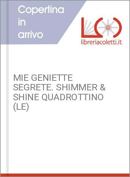 MIE GENIETTE SEGRETE. SHIMMER & SHINE QUADROTTINO (LE)