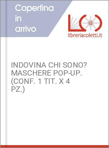 INDOVINA CHI SONO? MASCHERE POP-UP. (CONF. 1 TIT. X 4 PZ.)