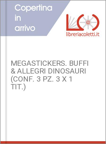 MEGASTICKERS. BUFFI & ALLEGRI DINOSAURI (CONF. 3 PZ. 3 X 1 TIT.)