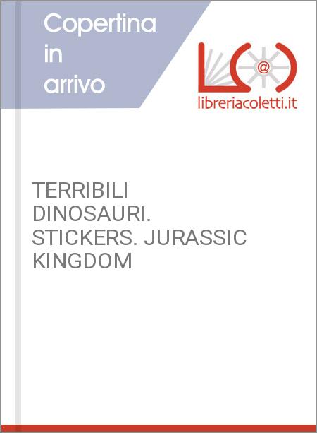 TERRIBILI DINOSAURI. STICKERS. JURASSIC KINGDOM