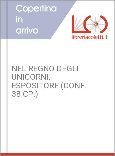 NEL REGNO DEGLI UNICORNI. ESPOSITORE (CONF. 38 CP.)