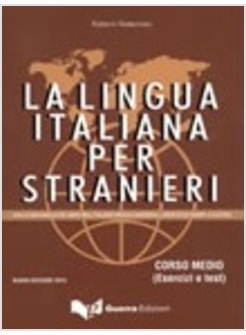 LA LINGUA ITALIANA PER STRANIERI. CORSO MEDIO. ESERCIZI E TEST