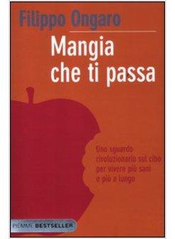 MANGIA CHE TI PASSA. UNO SGUARDO RIVOLUZIONARIO SUL CIBO PER VIVERE PIU' SANI E