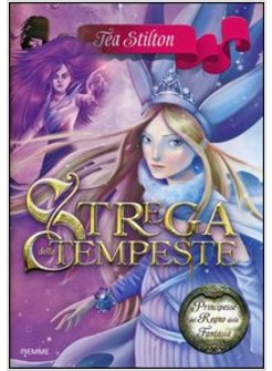 Strega Delle Tempeste. Principesse Del Regno Della Fantasia. Vol. 10 -  Stilton Tea - Piemme