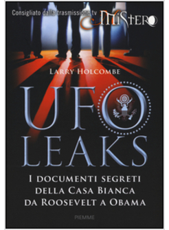 UFOLEAKS. I DOCUMENTI SEGRETI DELLA CASA BIANCA DA ROOSEVELT A OBAMA