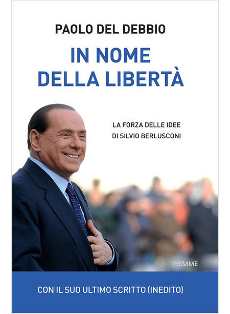 IN NOME DELLA LIBERTA'. LA FORZA DELLE IDEE DI SILVIO BERLUSCONI