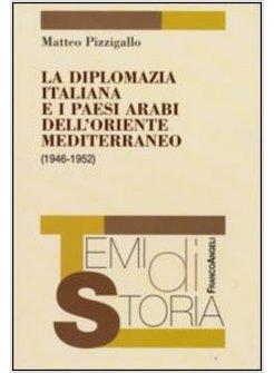 DIPLOMAZIA ITALIANA E I PAESI ARABI DELL'ORIENTE MEDITERRANEO (1946-1952) (LA)