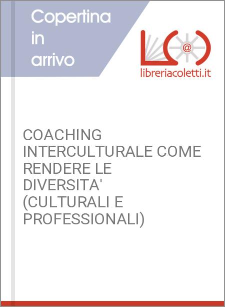 COACHING INTERCULTURALE COME RENDERE LE DIVERSITA' (CULTURALI E PROFESSIONALI) 