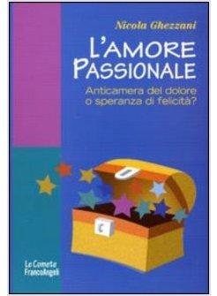 AMORE PASSIONALE ANTICAMERA DEL DOLORE O SPERANZA DI FELICITA? (L')