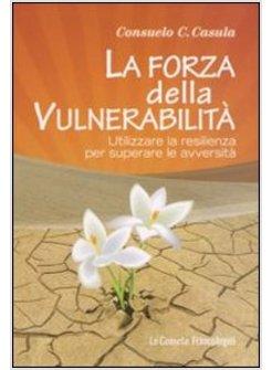 FORZA DELLA VULNERABILITA. UTILIZZARE LA RESILIENZA PER SUPERARE LE AVVERSITA' (