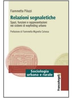 RELAZIONI SEGNALETICHE. SPAZI, FUNZIONI E RAPPRESENTAZIONI NEI SISTEMI DI