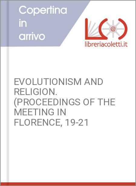 EVOLUTIONISM AND RELIGION. (PROCEEDINGS OF THE MEETING IN FLORENCE, 19-21