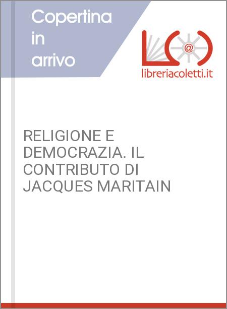 RELIGIONE E DEMOCRAZIA. IL CONTRIBUTO DI JACQUES MARITAIN