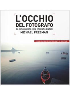 OCCHIO DEL FOTOGRAFO. LA COMPOSIZIONE NELLA FOTOGRAFIA DIGITALE (L')