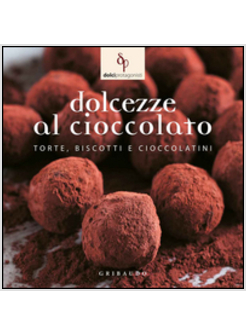 DOLCEZZE AL CIOCCOLATO. TORTE, BISCOTTI E CIOCCOLATINI