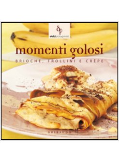 MOMENTI GOLOSI. BRIOCHE, FROLLINI E CREPE