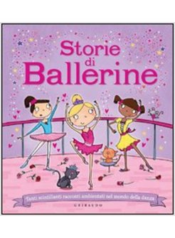 STORIE DI BALLERINE. TANTI SCINTILLANTI RACCONTI AMBIENTATI NEL MONDO DELLA DANZ