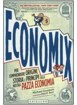 ECONOMIX. PER COMPRENDERE ORIGINI, STORIA E PRINCIPI DELLA NOSTRA PAZZA ECONOMIA