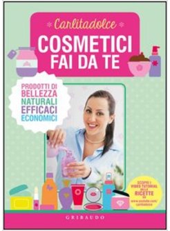 BEAUTY CARE FAI DA TE. AUTOPRODUCI I TUOI COSMETICI ECOLOGICI, EFFICACI,