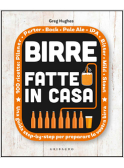 BIRRE FATTE IN CASA. UNA GUIDA STEP BY STEP PER PREPARARE LA VOSTRA BIRRA