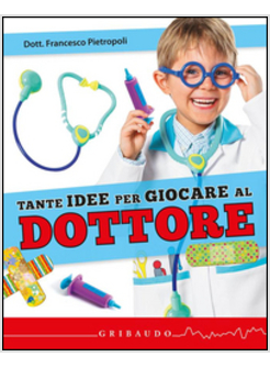 TANTE IDEE PER GIOCARE AL DOTTORE. LA GUIDA COMPLETA CON TUTTI I PERSONAGGI