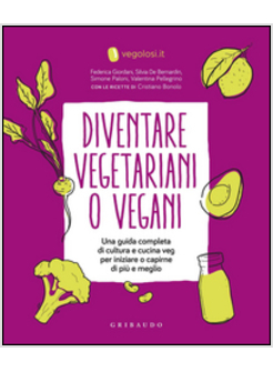 DIVENTARE VEGETARIANI O VEGANI. UNA GUIDA COMPLETA