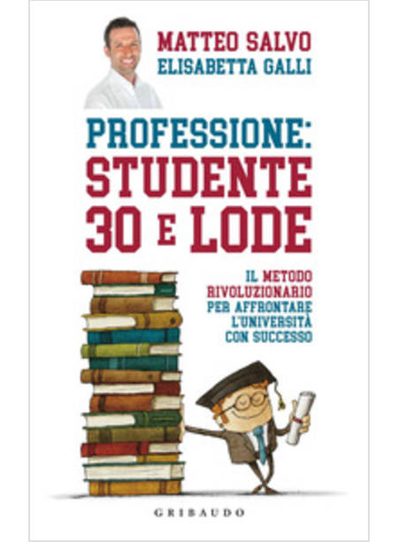 PROFESSIONE: STUDENTE 30 E LODE. IL METODO RIVOLUZIONARIO