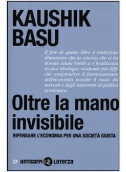 OLTRE LA MANO INVISIBILE. RIPENSARE L'ECONOMIA PER UNA SOCIETA' GIUSTA