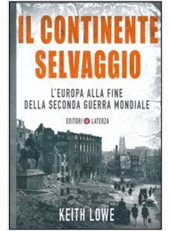 IL CONTINENTE SELVAGGIO. L'EUROPA ALLA FINE DELLA SECONDA GUERRA MONDIALE