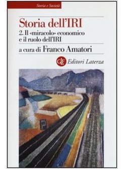 STORIA DELL'IRI. VOL. 2: IL «MIRACOLO» ECONOMICO E IL RUOLO DELL'IRI.