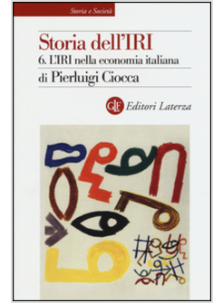 STORIA DELL'IRI. VOL. 6: L'IRI NELLA ECONOMIA ITALIANA.