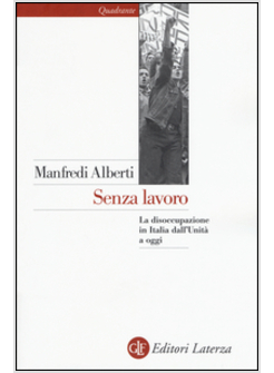 SENZA LAVORO. LA DISOCCUPAZIONE IN ITALIA DALL'UNITA' A OGGI