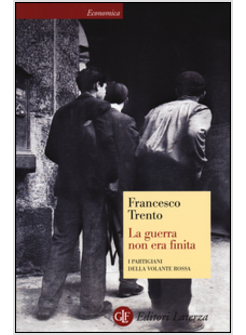 LA GUERRA NON ERA FINITA. I PARTIGIANI DELLA VOLANTE ROSSA