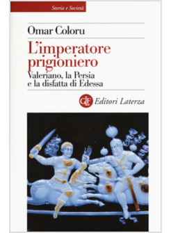 L'IMPERATORE PRIGIONIERO. VALERIANO, LA PERSIA E LA DISFATTA DI EDESSA