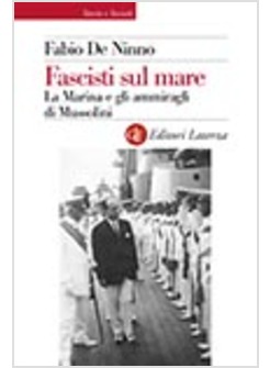 FASCISTI SUL MARE. LA MARINA E GLI AMMIRAGLI DI MUSSOLINI