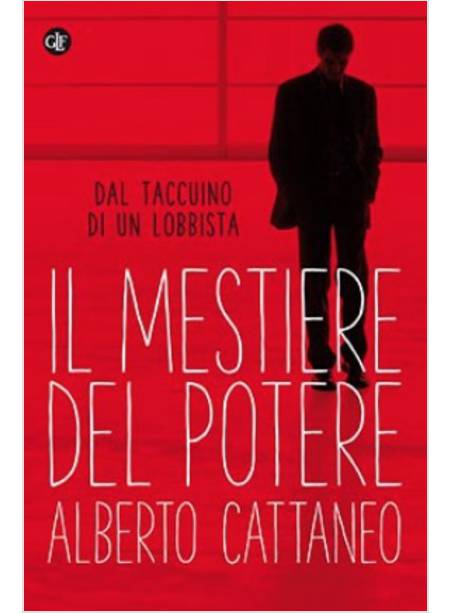 IL MESTIERE DEL POTERE. DAL TACCUINO DI UN LOBBISTA 